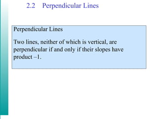 2.2 Perpendicular Lines
Perpendicular Lines
Two lines, neither of which is vertical, are
perpendicular if and only if their slopes have
product –1.
 