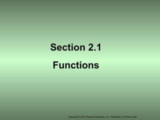 Copyright © 2012 Pearson Education, Inc. Publishing as Prentice Hall.
Section 2.1
Functions
 