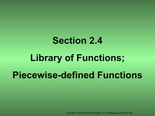Copyright © 2012 Pearson Education, Inc. Publishing as Prentice Hall.
Section 2.4
Library of Functions;
Piecewise-defined Functions
 