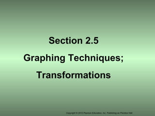 Copyright © 2012 Pearson Education, Inc. Publishing as Prentice Hall.
Section 2.5
Graphing Techniques;
Transformations
 