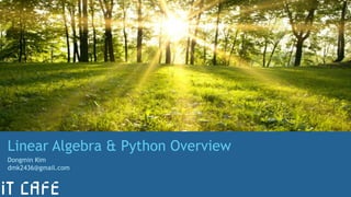 Deep Learning in Python
Deep Neural Network
김동민|Dongmin Kim
Linear Algebra & Python Overview
Dongmin Kim
dmk2436@gmail.com
 