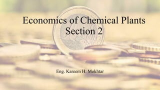 Economics of Chemical Plants
Section 2
Eng. Kareem H. Mokhtar
 