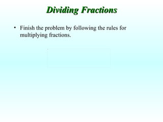 Finish the problem by following the rules for multiplying fractions. Dividing Fractions 