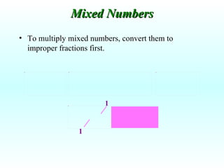 To multiply mixed numbers, convert them to improper fractions first. Mixed Numbers 1 1 