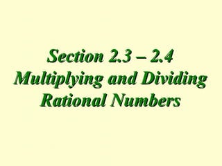 Section 2.3 – 2.4 Multiplying and Dividing Rational Numbers 