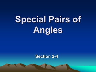 Special Pairs of
   Angles

    Section 2-4
 