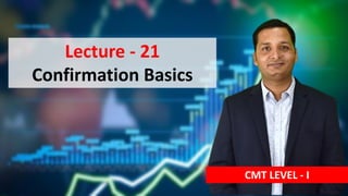 Lecture - 21
Confirmation Basics
CMT LEVEL - I
 