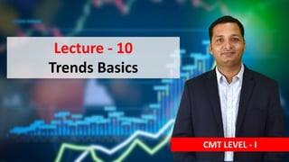 CMT LEVEL - I
Lecture - 10
Trends Basics
 