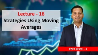 Lecture - 16
Strategies Using Moving
Averages
CMT LEVEL - I
 