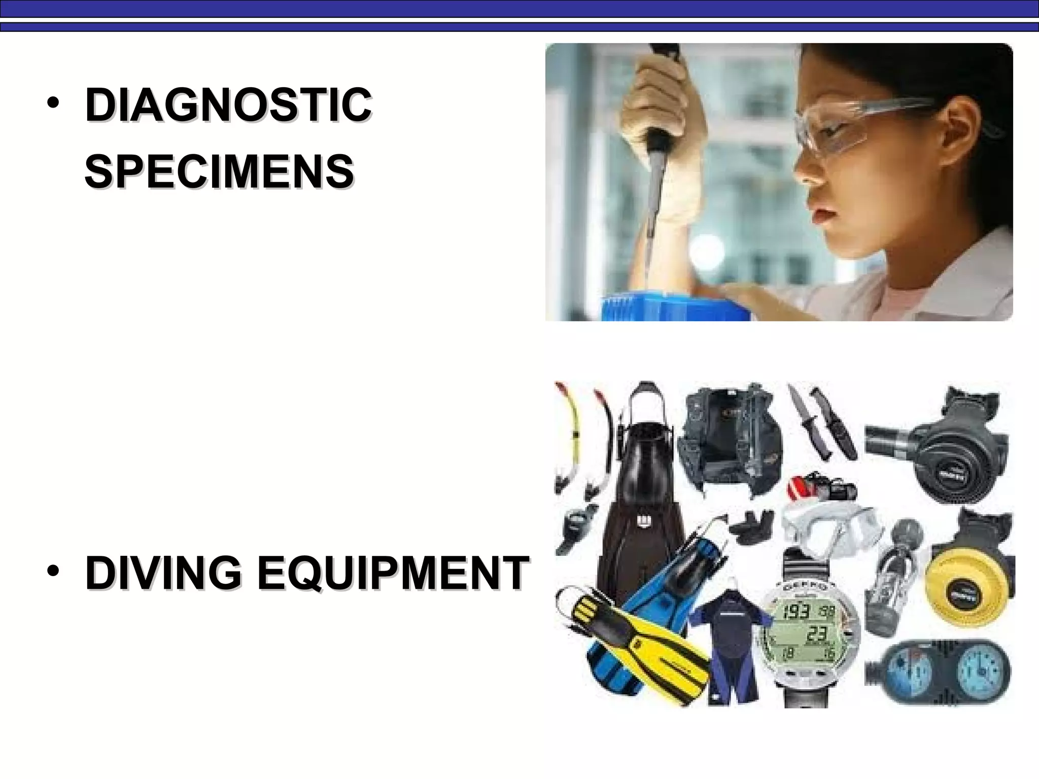 • DIAGNOSTICDIAGNOSTIC
SPECIMENSSPECIMENS
• DIVING EQUIPMENTDIVING EQUIPMENT
 