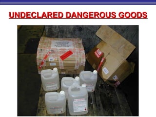 UNDECLARED DANGEROUS GOODSUNDECLARED DANGEROUS GOODS
 