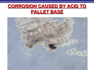CORROSION CAUSED BY ACID TOCORROSION CAUSED BY ACID TO
PALLET BASEPALLET BASE
 