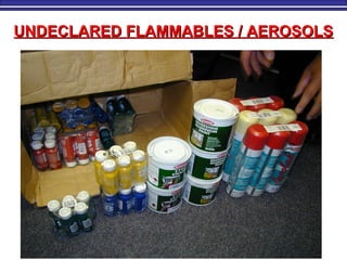 UNDECLARED FLAMMABLES / AEROSOLSUNDECLARED FLAMMABLES / AEROSOLS
 