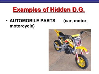 Examples of Hidden D.G.Examples of Hidden D.G.
• AUTOMOBILE PARTS — (car, motor,AUTOMOBILE PARTS — (car, motor,
motorcycle)motorcycle)
 