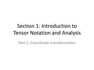 Section 1: Introduction to
Tensor Notation and Analysis
Part 1: Coordinate transformation
 