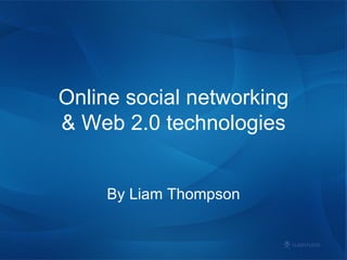 Online social networking & Web 2.0 technologies By Liam Thompson 