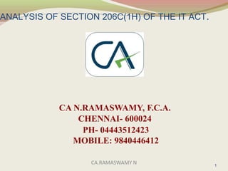 ANALYSIS OF SECTION 206C(1H) OF THE IT ACT.
CA N.RAMASWAMY, F.C.A.
CHENNAI- 600024
PH- 04443512423
MOBILE: 9840446412
1
CA.RAMASWAMY N
 