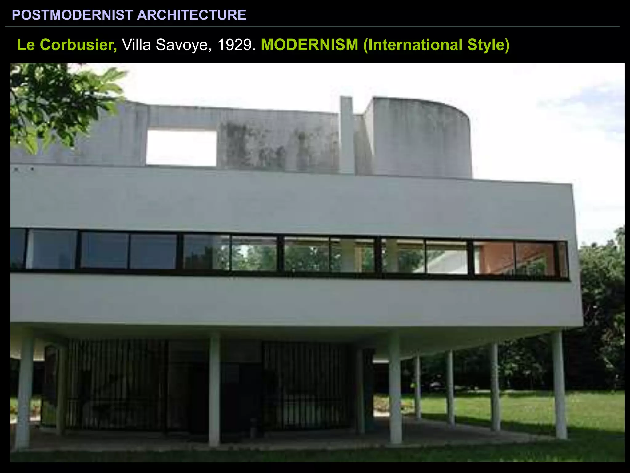 POSTMODERNIST ARCHITECTURE
Le Corbusier, Villa Savoye, 1929. MODERNISM (International Style)
 