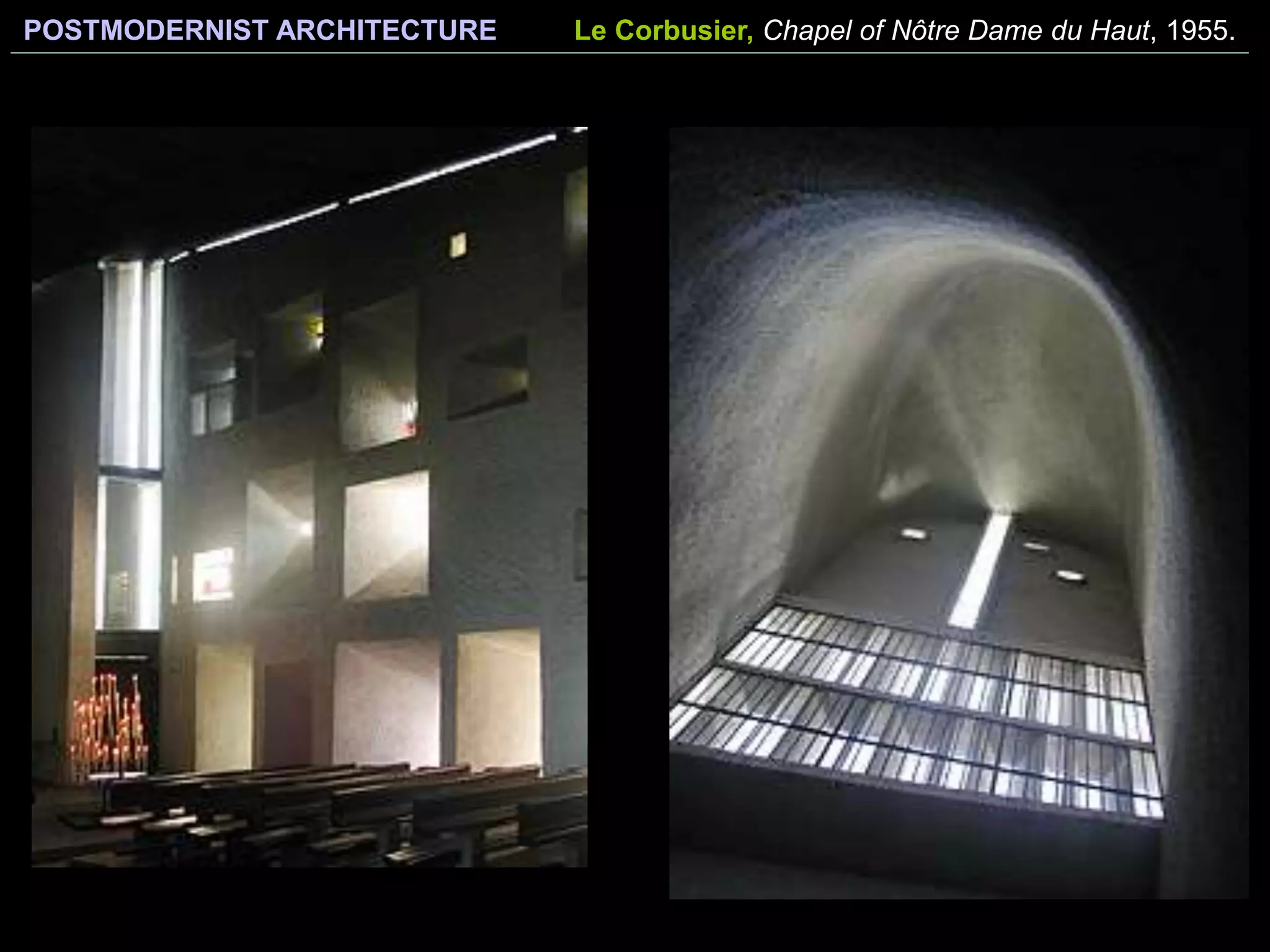 POSTMODERNIST ARCHITECTURE Le Corbusier, Chapel of Nôtre Dame du Haut, 1955.
 