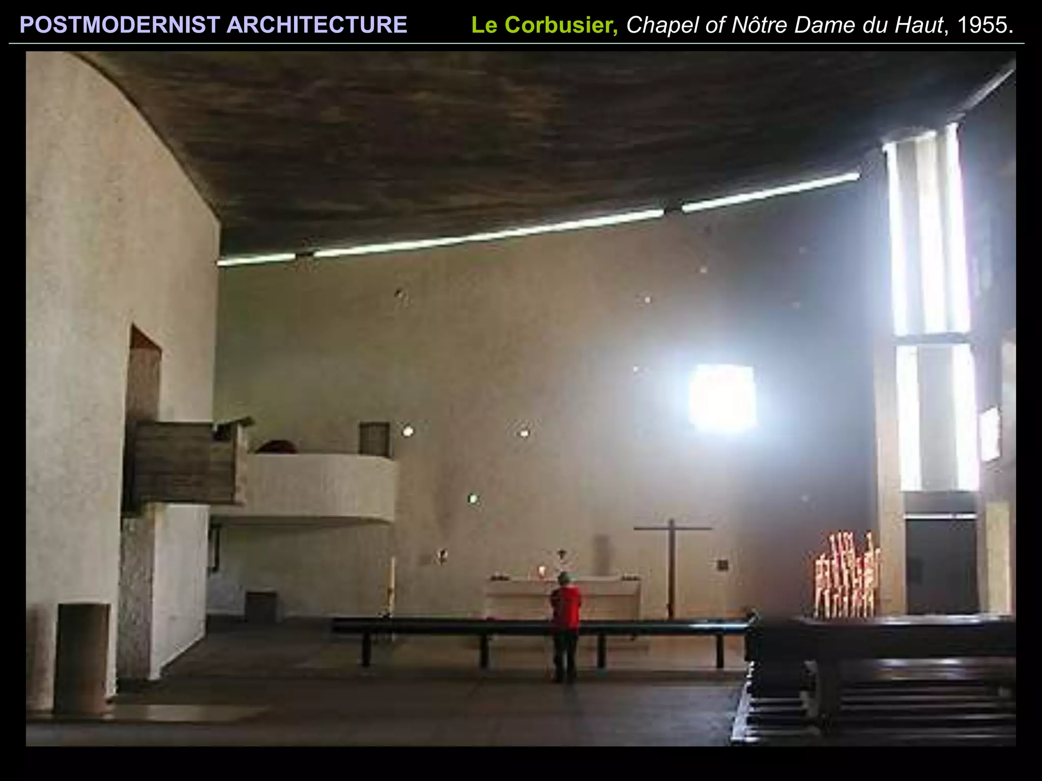 POSTMODERNIST ARCHITECTURE Le Corbusier, Chapel of Nôtre Dame du Haut, 1955.
 