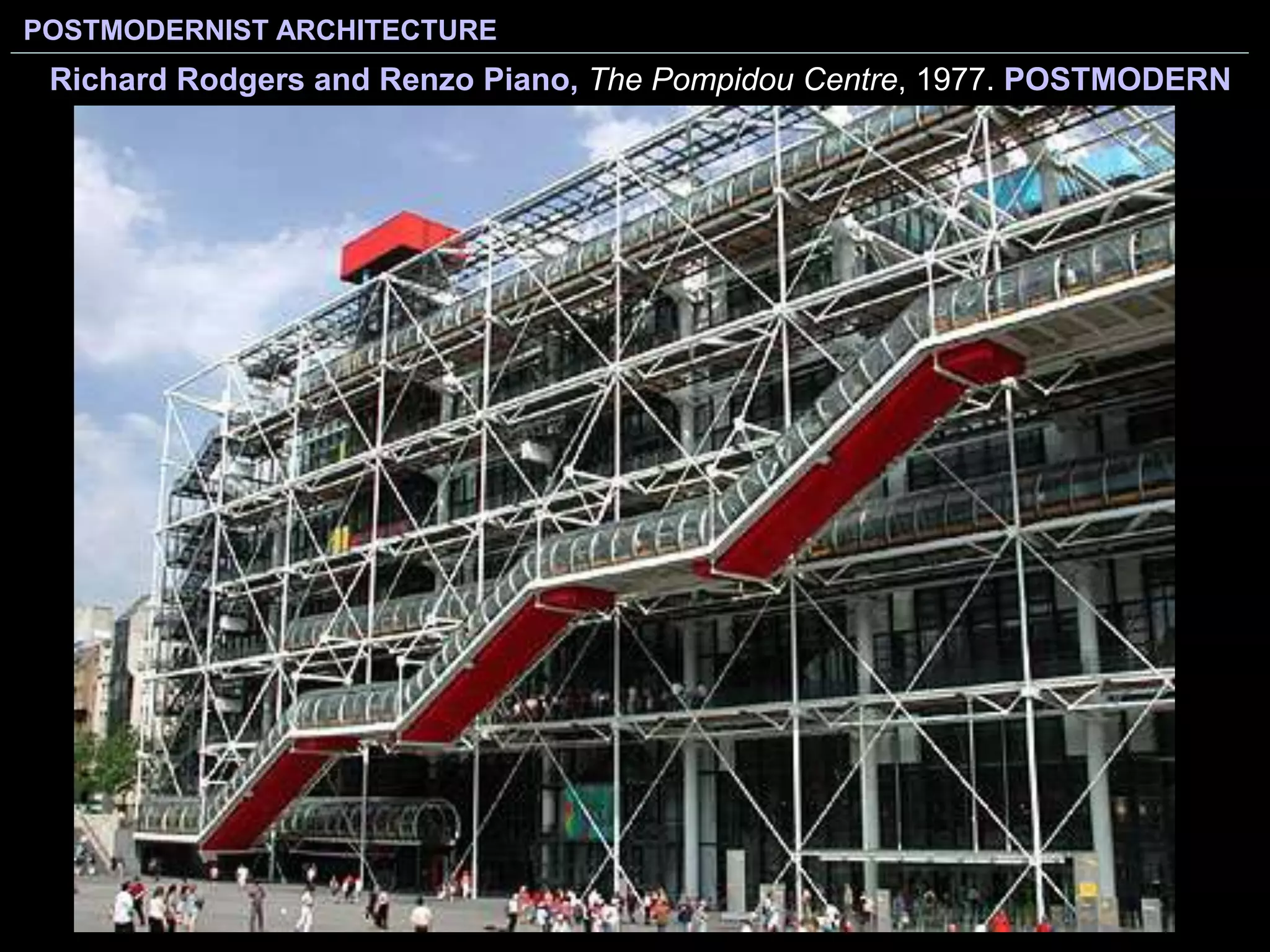 POSTMODERNIST ARCHITECTURE
Richard Rodgers and Renzo Piano, The Pompidou Centre, 1977. POSTMODERN
 