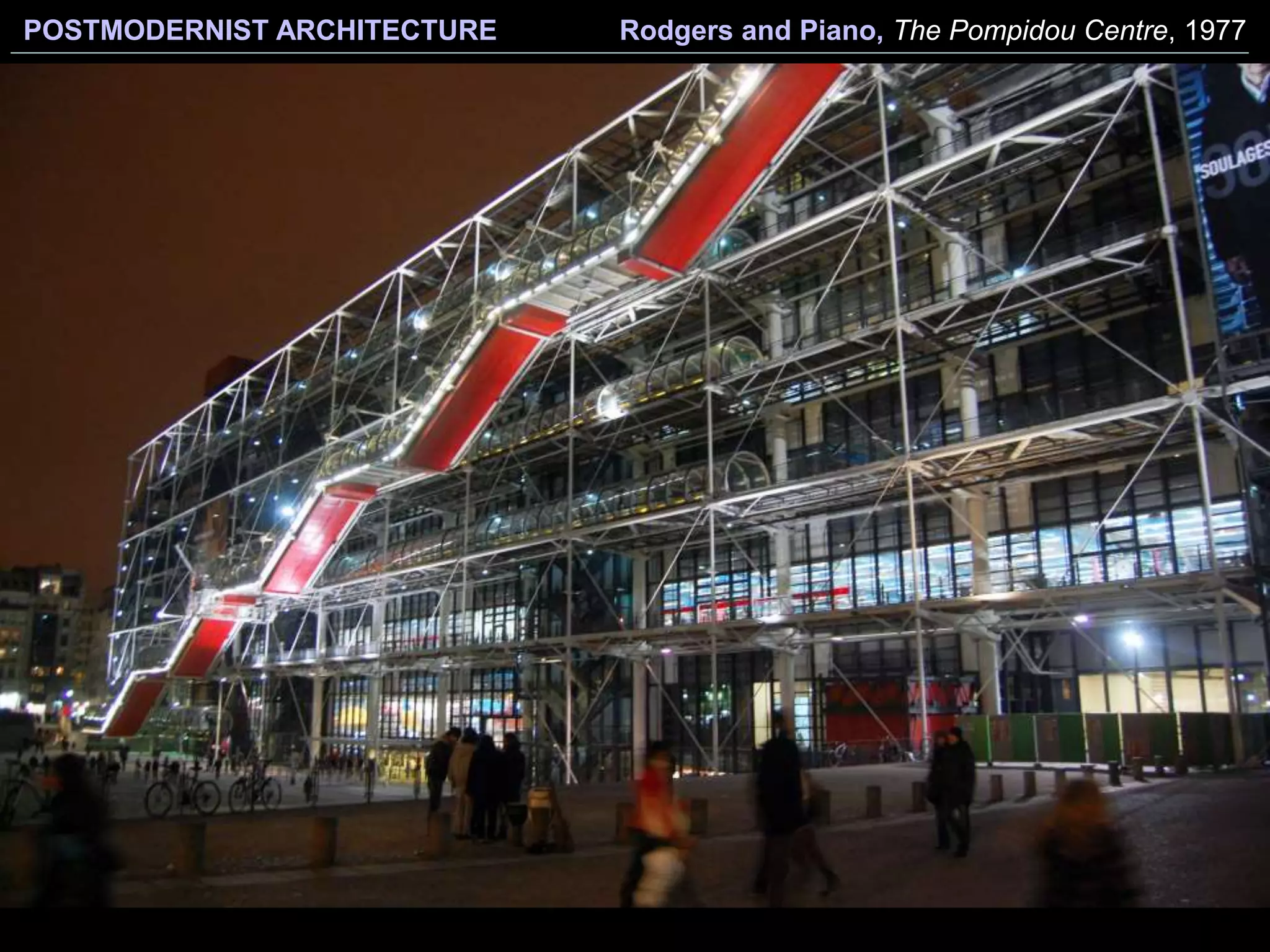POSTMODERNIST ARCHITECTURE Rodgers and Piano, The Pompidou Centre, 1977
 