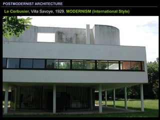 POSTMODERNIST ARCHITECTURE
Le Corbusier, Villa Savoye, 1929. MODERNISM (International Style)
 