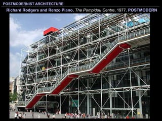 POSTMODERNIST ARCHITECTURE
Richard Rodgers and Renzo Piano, The Pompidou Centre, 1977. POSTMODERN
 
