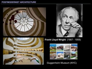 POSTMODERNIST ARCHITECTURE
Guggenheim Museum (NYC)
Frank Lloyd Wright (1867 - 1959)
 