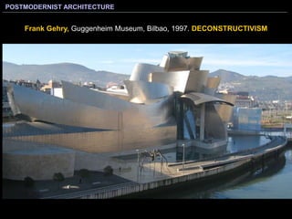 POSTMODERNIST ARCHITECTURE
Frank Gehry, Guggenheim Museum, Bilbao, 1997. DECONSTRUCTIVISM
 