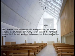 POSTMODERNIST ARCHITECTURE
Jubilee Church
The Church's site is divided into four main parts: first, the precinct,
including the church and community center; second, the northeast
terrace; third, the northwest recreation court; fourth, the west parking
area.
 