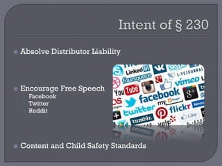 Absolve Distributor Liability
 Encourage Free Speech
• Facebook
• Twitter
• Reddit
 Content and Child Safety Standards
 