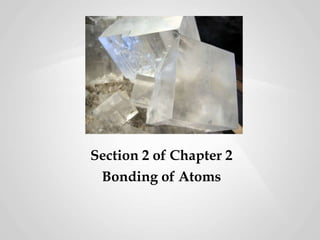 Section 2 of Chapter 2
Bonding of Atoms

 