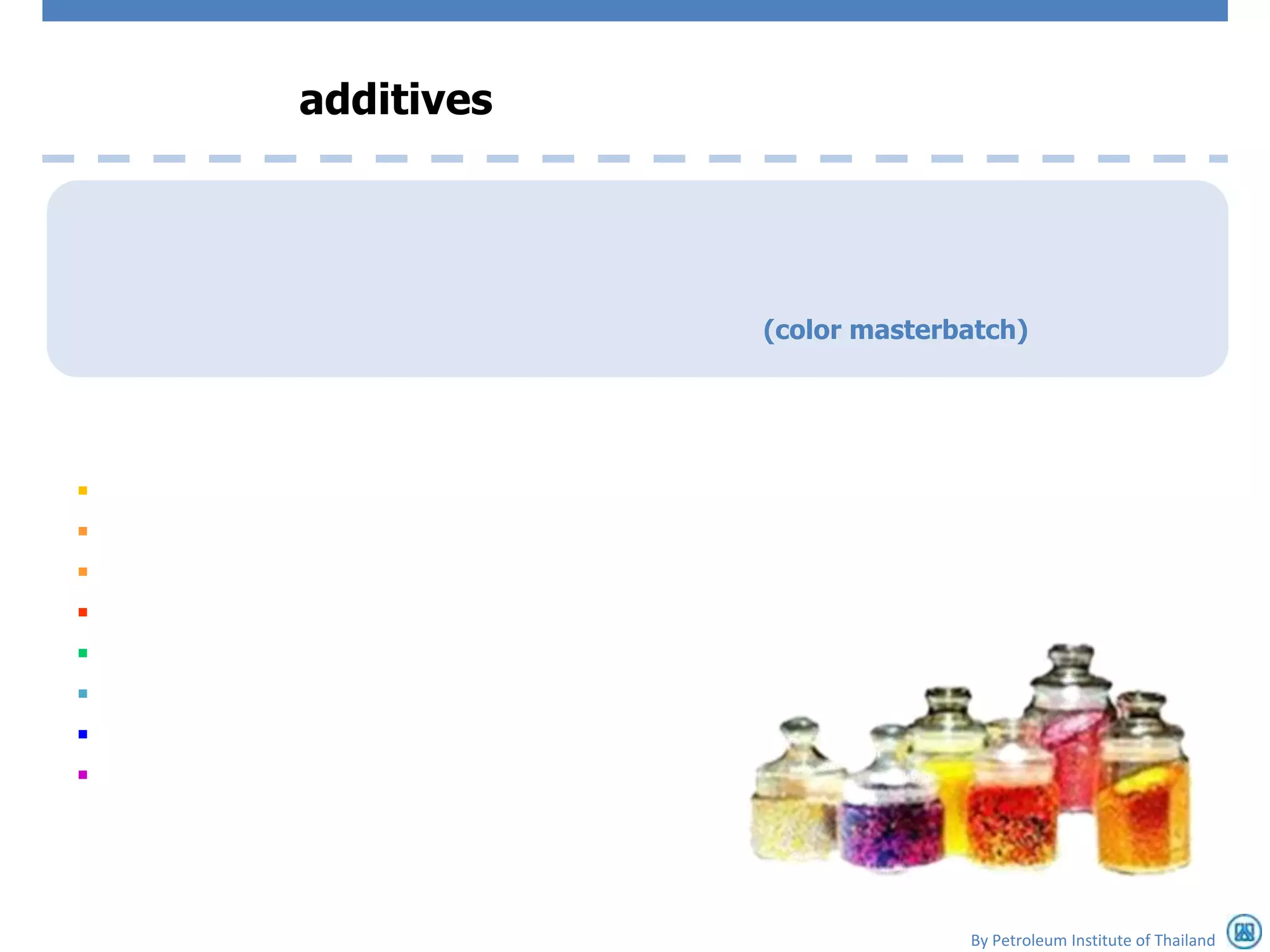 additives




                (color masterbatch)
















                              By Petroleum Institute of Thailand
 
