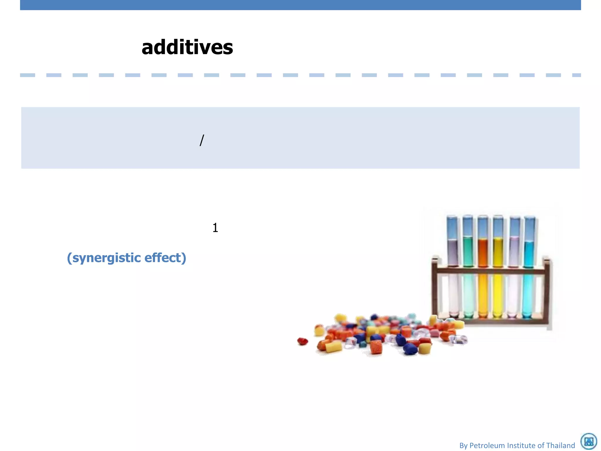 additives



                       /




                           1

(synergistic effect)




                               By Petroleum Institute of Thailand
 