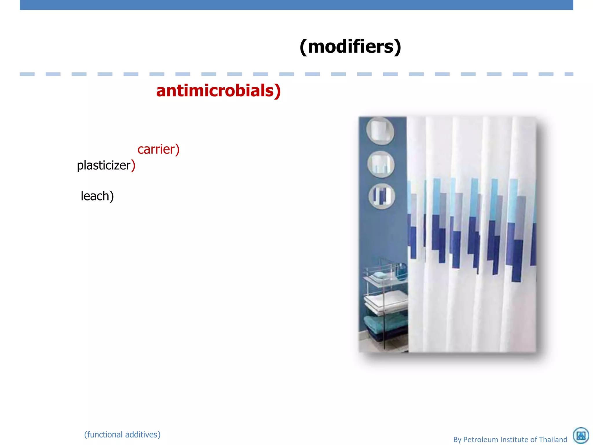 (modifiers)

                     antimicrobials)


                carrier)
plasticizer)

leach)




 (functional additives)
                                                     By Petroleum Institute of Thailand
 