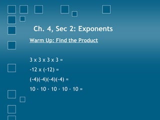 Ch. 4, Sec 2: Exponents ,[object Object],[object Object],[object Object],[object Object],[object Object]