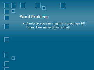 Word Problem: A microscope can magnify a specimen 10 3  times. How many times is that? 