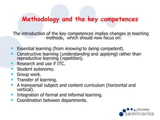 Methodology and the key competences <ul><li>The introduction of the key competences implies changes in teaching methods,  ...