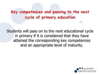 Key competences and passing to the next cycle of primary education <ul><li>Students will pass on to the next educational c...