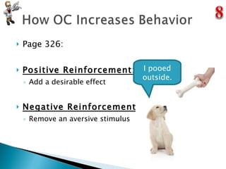 Page 326: Positive Reinforcement: Add a desirable effect Negative Reinforcement: Remove an aversive stimulus I pooed outside. 
