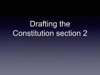 Drafting the
Constitution section 2
 