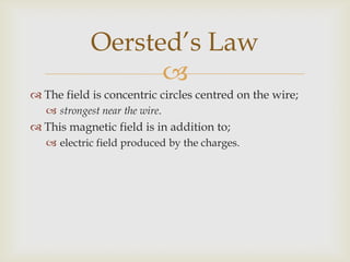 To determine the direction of the magnetic field around a wire;use Oersted’s right hand rule.Oersted’s Law