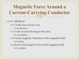 F = BIlsin is the angle;between the wire,and the magnetic field.Note sin is at a maximum when; = 90o,ie when Band I are perpendicular.Magnetic Force Around a Current-Carrying Conductor