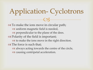 Application- CyclotronsThe field must be in a direction which is;