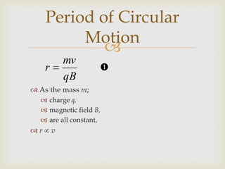 We also stated:The time for the ion to complete one semicircle is the same irrespective of the speed of the ion.From before, if the speed doubles;radius doubles.Period of Circular Motion