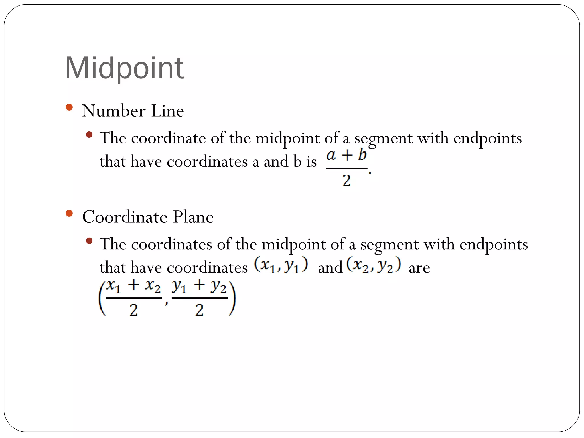 Midpoint Number Line The coordinate of the midpoint of a segment with endpoints that have coordinates a and b is Coordinate Plane The coordinates of the midpoint of a segment with endpoints that have coordinates and are