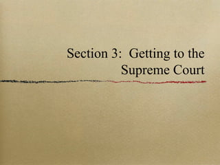 Section 3:  Getting to the Supreme Court 
