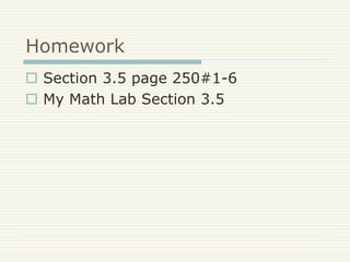 Homework
Section 3.5 page 250#1-6
My Math Lab Section 3.5