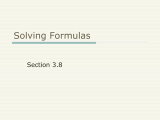 Solving Formulas
Section 3.8
 